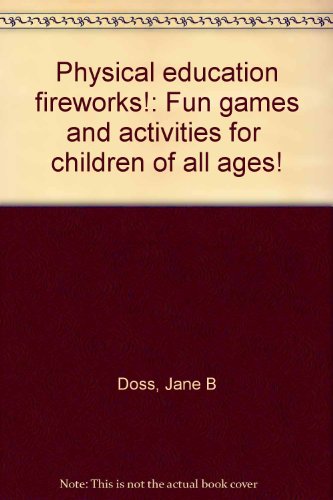 9780945872122: Physical education fireworks!: Fun games and activities for "children of all ages!"