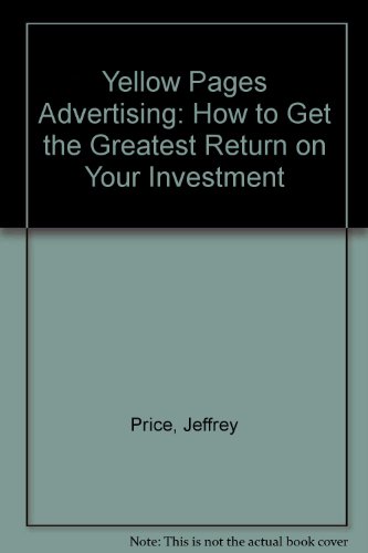 Yellow Pages Advertising: How to Get the Greatest Return on Your Investment (9780945909019) by Price, Jeffrey