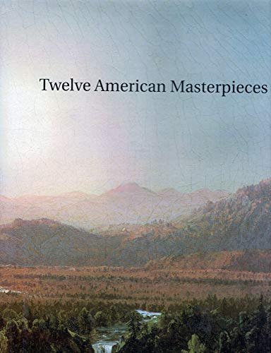 Twelve American masterpieces (9780945936206) by Gerdts, William H.; Parry III, Elwood C.; Ronnberg, Erik A. R.; Lowrey, Carol; Clark, H. Nichols B.; Milroy, Elizabeth; Spanierman, Ira; Peters,...