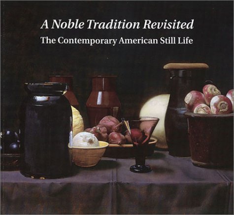 Imagen de archivo de A Noble Tradition Revisited: The Contemporary American Still Life a la venta por ThriftBooks-Dallas