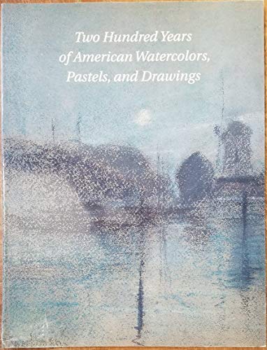 Stock image for Two Hundred Years of American Watercolors, Pastels, and Drawings, April 16-June for sale by Housing Works Online Bookstore