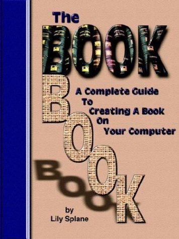 9780945962144: The Book Book: A Complete Guide to Creating a Book on Your Computer