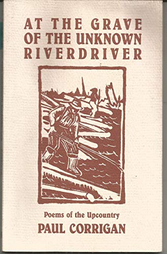 At the Grave of the Unknown Riverdriver: Poems of the Upcountry (9780945980353) by Corrigan, Paul