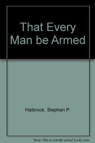 Beispielbild fr That Every Man Be Armed: The Evolution of A Constitutional Right zum Verkauf von Wonder Book