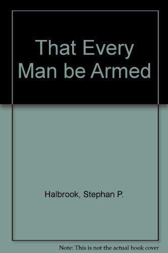 9780945999249: That Every Man be Armed [Paperback] by Halbrook, Stephan P.