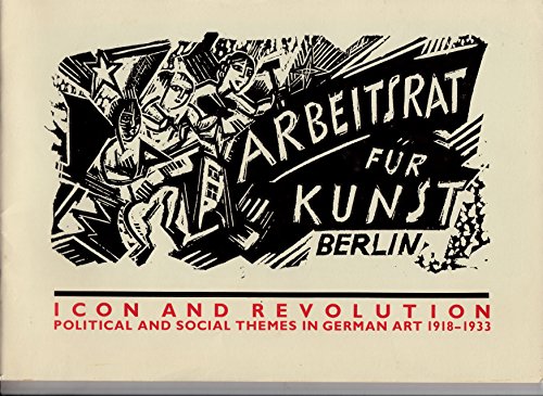 Icon and Revolution: Political and Social Themes in German Art 1918 - 1933