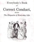 Imagen de archivo de Everybody's Book of Correct Conduct, Being the Etiquette of Every-Day Life a la venta por Better World Books