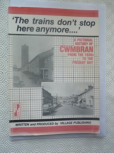 9780946043071: The Trains don't stop here any more: A pictorial history of Cwmbran from the 1930's to the present day