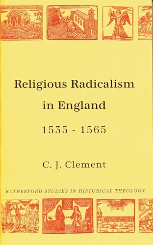 Imagen de archivo de Religious Radicalism in England, 1535-1565. By C. J. Clement. FIRST EDITION : 1997. Rutherford Studies in Historical Theology. a la venta por Rosley Books est. 2000