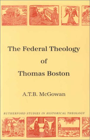 Imagen de archivo de The Federal Theology of Thomas Boston. By A.T.B. McGowan. FIRST EDITION : 1997. Rutherford Studies in Historical Theology. a la venta por Rosley Books est. 2000