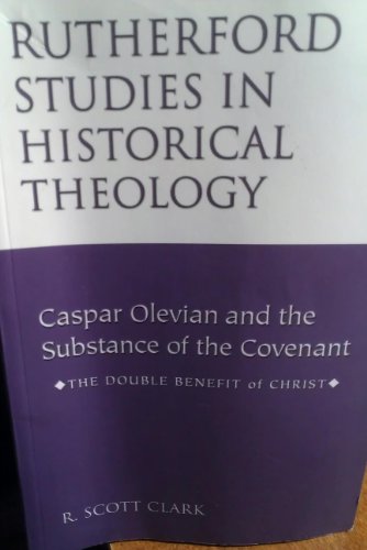 Caspar Olevian and the Substance of the Covenant Caspar Olevian and the Substance of the Covenant: The Double Benefit of Christ (Rutherford Studies in Historical Theology) (9780946068906) by R. Scott Clark