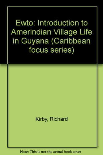 Ewto: Introduction to Amerindian Village Life in Guyana (Caribbean focus series) (9780946140244) by Richard Kirby