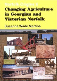 Stock image for Changing Agriculture in Georgian and Victorian Norfolk: No. 6 (Norfolk Origins) for sale by WorldofBooks