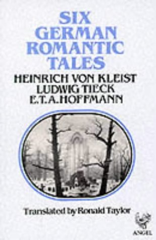 Six German Romantic Tales: by Kleist, Tieck, & Hoffmann (9780946162178) by Heinrich Von Kleist; Ludwig Tieck; E.T.A. Hoffman