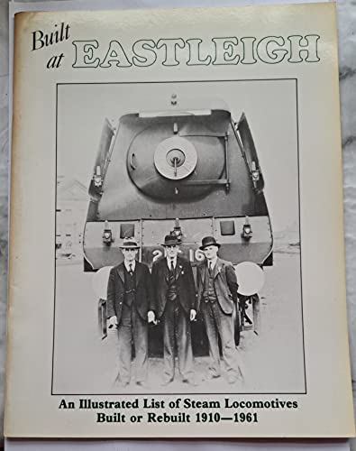 Imagen de archivo de Built at Eastleigh - An Illustrated List of Steam Locomotives Built or Rebuilt 1910-1961 a la venta por WorldofBooks