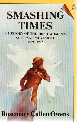 Imagen de archivo de SMASHING TIMES A History of the Irish Women's Suffrage Movement 1889 - 1922 a la venta por Richard Sylvanus Williams (Est 1976)