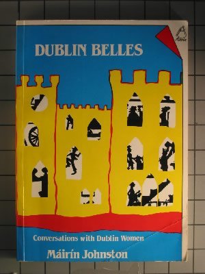 Stock image for Dublin Belles: Conversations with Dublin Women for sale by WorldofBooks