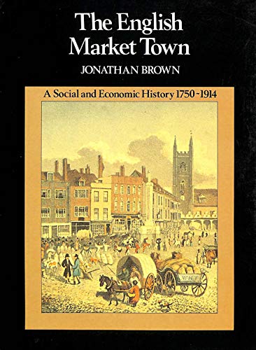 Beispielbild fr The English Market Town - A Social and Economic History 1750-1914 zum Verkauf von WorldofBooks