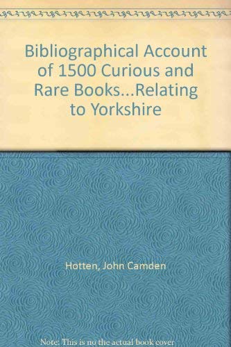 Beispielbild fr John Camden Hotten's Bibliographical Account of 1500 Curious and Rare Books.Relating to Yorkshire zum Verkauf von Richard Sylvanus Williams (Est 1976)