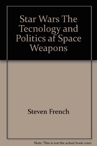STAR WARS: THE TECHNOLOGY AND POLITICS OF SPACE WEAPONS