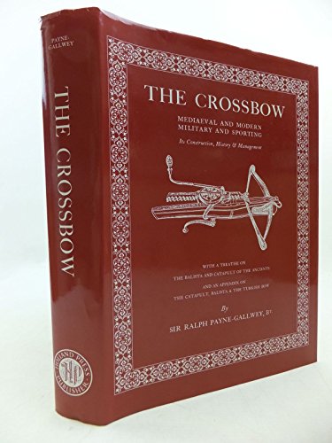 9780946323142: The Crossbow: Mediaeval and Modern Military and Sporting, Its Construction, History & Management With a Treatise on The Balista and Catapult of the Ancients and an Appendix on The Catapult, Balista & the Turkish Bow