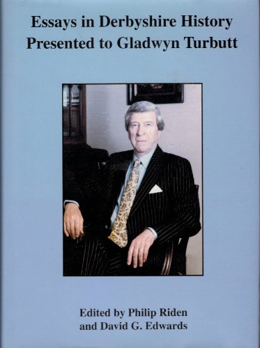 ESSAYS IN DERBYSHIRE HISTORY PRESENTED TO GLADWYN TURBUTT