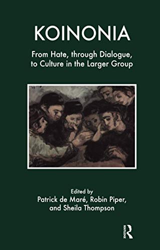 Koinonia: From Hate, through Dialogue, to Culture in the Larger Group: From Hate, Through Dialogu...