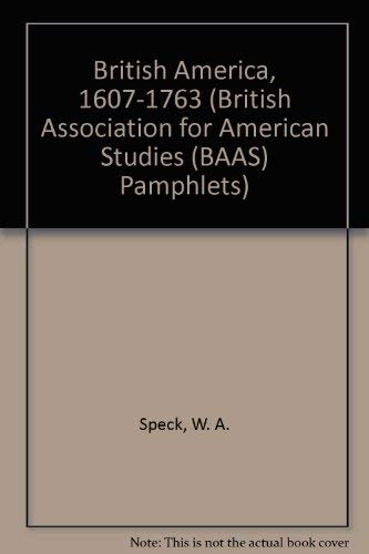 British America, 1607-1763 (BAAS pamphlets in American studies) (9780946488056) by W.A. Speck; British Association For American Studies