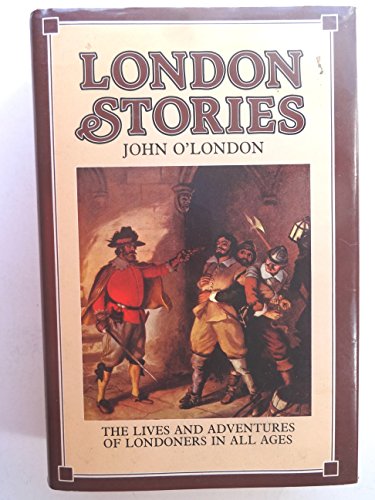 Stock image for LONDON STORIES: BEING A COLLECTION OF THE LIVES AND ADVENTURES OF LONDONERS IN ALL AGES. for sale by Cambridge Rare Books