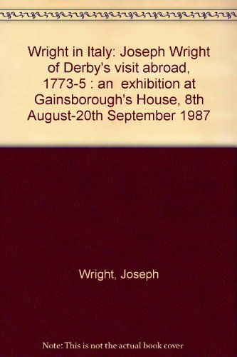 9780946511082: Wright in Italy: Joseph Wright of Derby's visit abroad, 1773-5 : an exhibition at Gainsborough's House, 8th August-20th September 1987