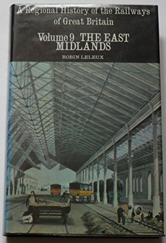 A Regional History of the Railways of Great Britain: The East Midlands (Volume 9) - Leleux, R.