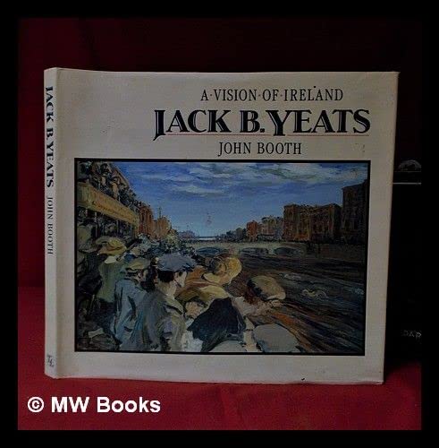 Stock image for Jack B.Yeats: A Vision of Ireland Booth, John for sale by Librairie LOVE