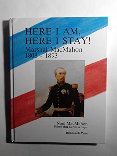 9780946538126: Here I am, Here I Stay!: Marshal Macmahon 1808-1893