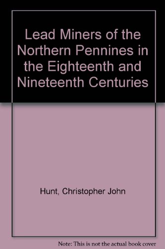 Lead Miners of the Northern Pennines in the Eighteenth and Nineteenth Centuries (9780946571031) by Christopher John Hunt