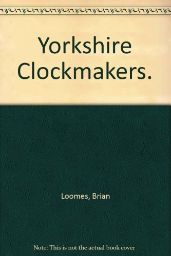 YORKSHIRE CLOCKMAKERS. - Brian Loomes