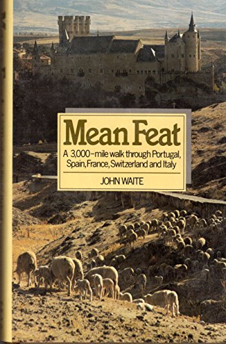Stock image for Mean Feat : A 3,000 Mile Walk Through Portugal, Spain, France, Switzerland, and Italy for sale by Better World Books: West