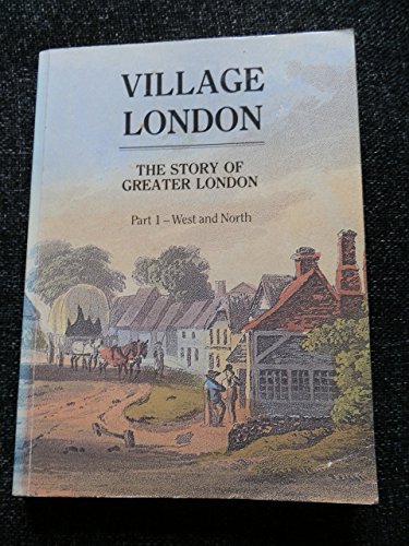 Imagen de archivo de Village London: the story of Greater London, part I: West and North : West and North Vol 1 a la venta por WorldofBooks