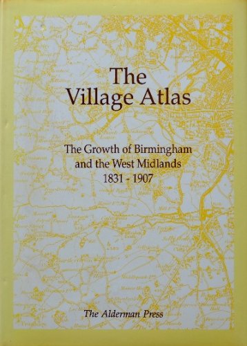 Beispielbild fr The Village Atlas: Growth of Birmingham and the Midlands, 1831-1907 zum Verkauf von WorldofBooks