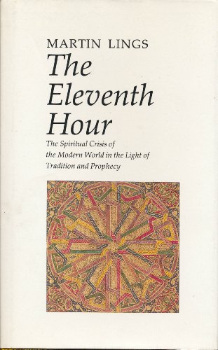 Eleventh Hour: The Spiritual Crisis of the Modern World in the Light of Tradition & Prophecy (9780946621071) by Lings, Martin