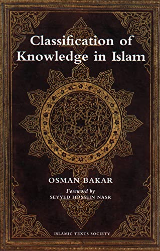 Classification of Knowledge in Islam: A Study in Islamic Philosophies of Science (Islamic Texts Society) (9780946621712) by Bakar, Osman
