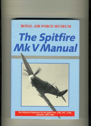 Beispielbild fr The Spitfire V Manual: Official Air Publication for the Spitfire F.VA, F.VB, F.VC, LF.VB and LF.VC, 1941-45 (R.A.F.Museum S.) zum Verkauf von WorldofBooks