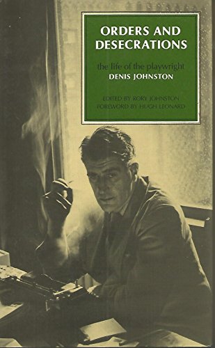 Beispielbild fr Orders And Desecrations: The Life Of The Playwright Denis Johnston zum Verkauf von Willis Monie-Books, ABAA