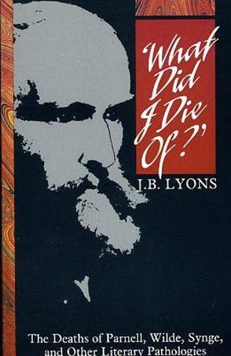 Beispielbild fr What Did I Die Of?: The Deaths of Parnell, Wilde, Synge and Other Literary Pathologies zum Verkauf von HPB-Diamond