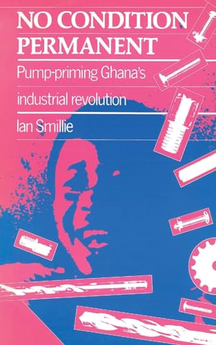 Stock image for No Condition Permanent: Pump-priming Ghanas industrial revolution for sale by WorldofBooks