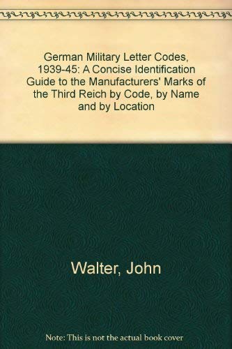 German Military Letter Codes 1939-1945: A concise identification guide to the manufacturers' marks of the Third Reich; by code, by name and by location (9780946696413) by John Walter