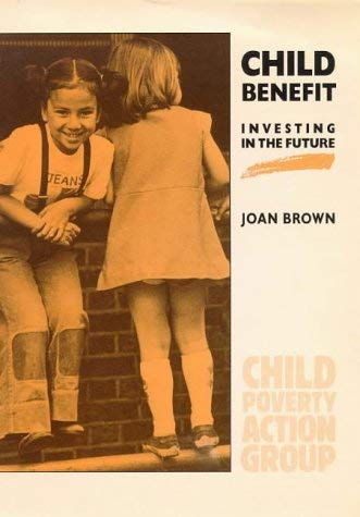 Child Benefit: Investing in the Future (Poverty Publication) (9780946744114) by Joan C. Brown; Child Poverty Action Group