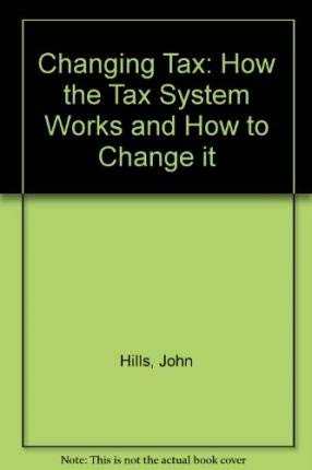 Beispielbild fr Changing Tax: How the Tax System Works and How to Change It. zum Verkauf von Plurabelle Books Ltd