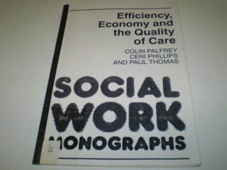 Efficiency,economy and the Quality of Care (Social Work Monographs) (9780946751808) by Palfrey, Colin; Phillips, Ceri; Thomas, Paul