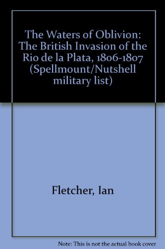 9780946771691: The Waters of Oblivion: The British Invasion of the Rio de la Plata, 1806-1807 (Spellmount/Nutshell military list)