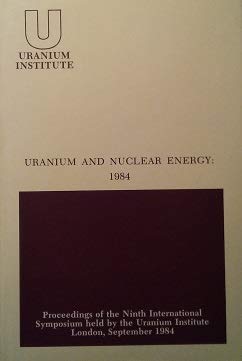 Beispielbild fr Uranium and Nuclear Energy, 1984: Proceedings of the Ninth International Symposium Held by the Uranium Institute, London, 5-7 September, 1984 zum Verkauf von Wonder Book